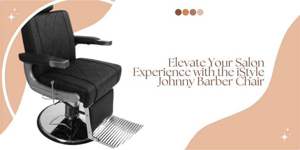 Elevate Your Salon Experience with the iStyle Johnny Barber Chair
